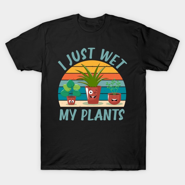 Funny Gardener Plant Lover I Just Wet My Plants T-Shirt by jodotodesign